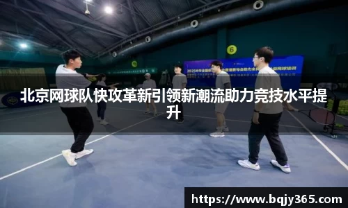 北京网球队快攻革新引领新潮流助力竞技水平提升